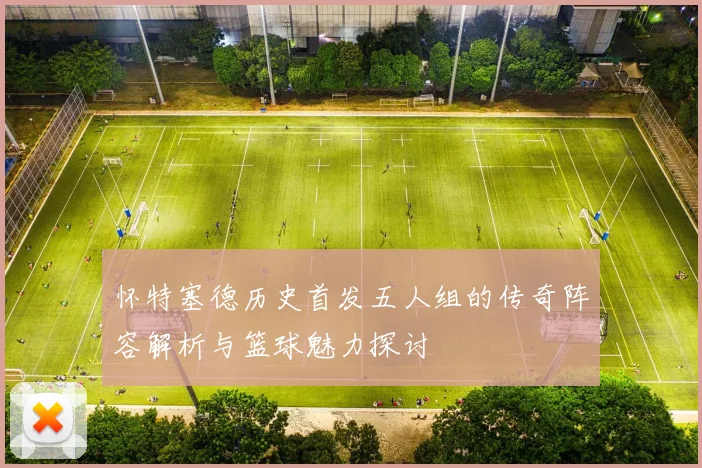 怀特塞德历史首发五人组的传奇阵容解析与篮球魅力探讨